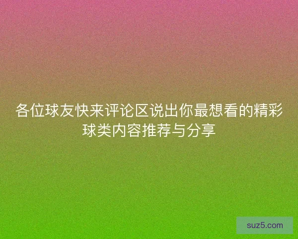 各位球友快来评论区说出你最想看的精彩球类内容推荐与分享